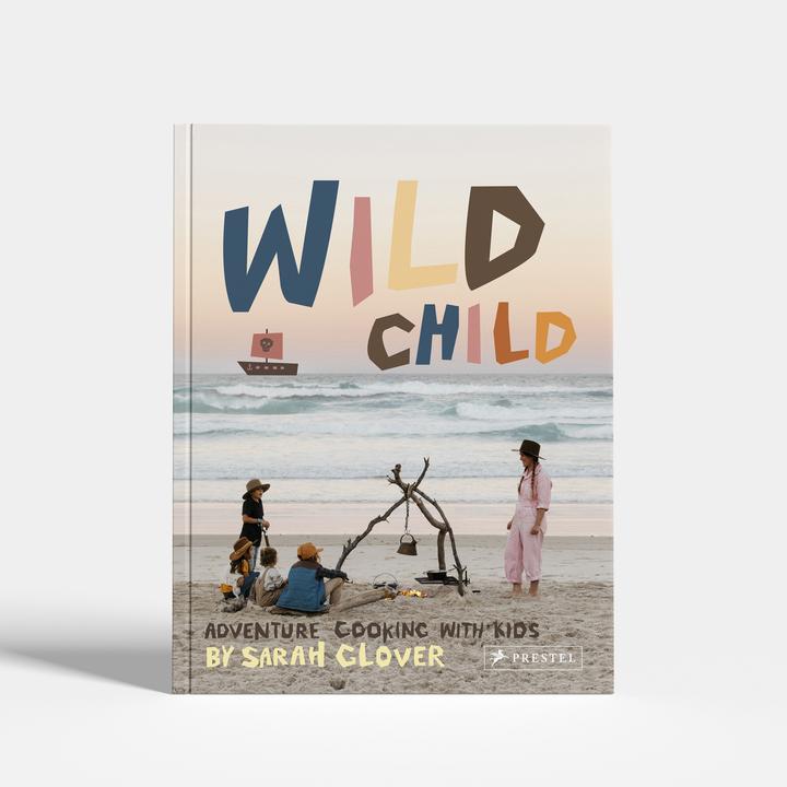 Wild Child: Adventure Cooking With Kids by Sarah Glover